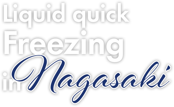 Liquid quick Freezing in Nagasaki